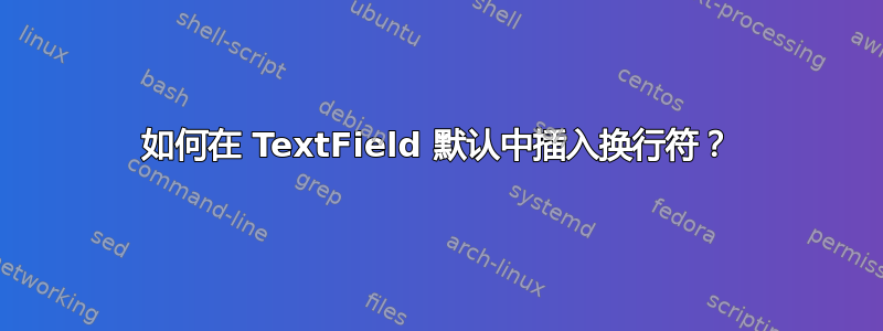 如何在 TextField 默认中插入换行符？