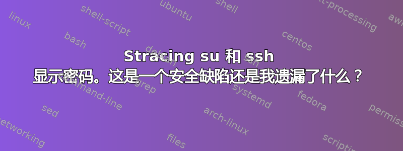 Stracing su 和 ssh 显示密码。这是一个安全缺陷还是我遗漏了什么？