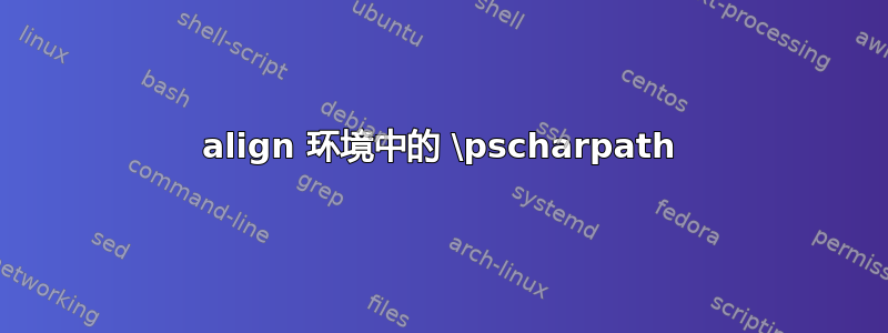 align 环境中的 \pscharpath