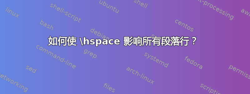 如何使 \hspace 影响所有段落行？