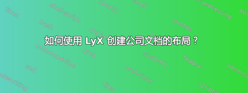 如何使用 LyX 创建公司文档的布局？