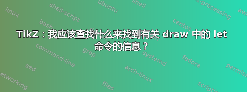 TikZ：我应该查找什么来找到有关 draw 中的 let 命令的信息？