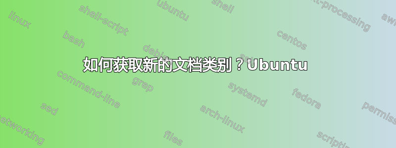 如何获取新的文档类别？Ubuntu