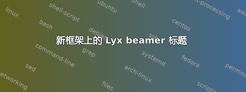 新框架上的 Lyx beamer 标题