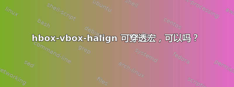 hbox-vbox-halign 可穿透宏，可以吗？