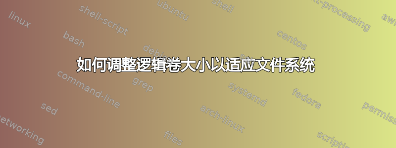 如何调整逻辑卷大小以适应文件系统