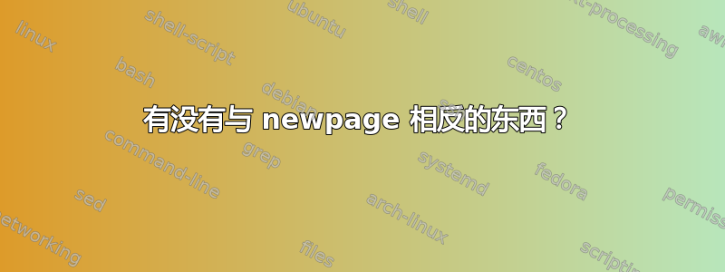 有没有与 newpage 相反的东西？