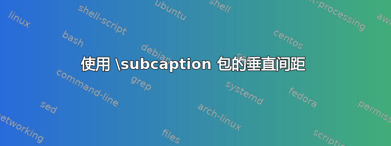 使用 \subcaption 包的垂直间距