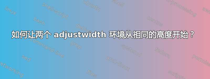 如何让两个 adjustwidth 环境从相同的高度开始？