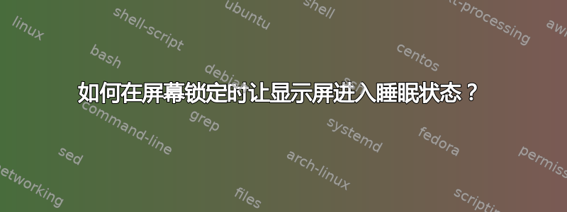 如何在屏幕锁定时让显示屏进入睡眠状态？