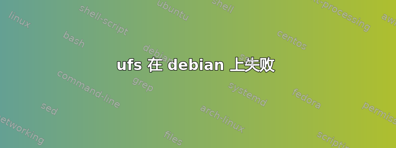 ufs 在 debian 上失败