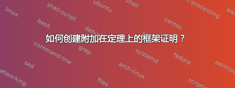 如何创建附加在定理上的框架证明？