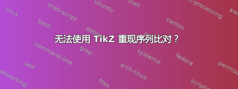 无法使用 TikZ 重现序列比对？