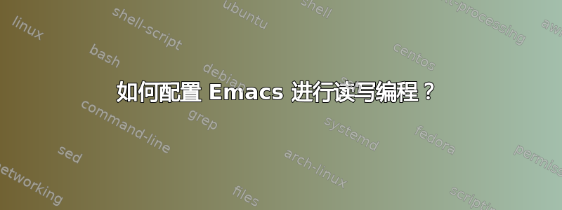 如何配置 Emacs 进行读写编程？