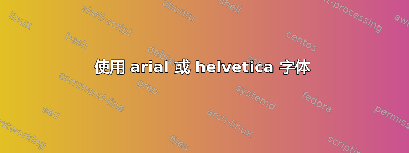 使用 arial 或 helvetica 字体