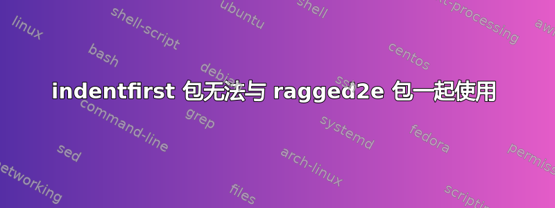 indentfirst 包无法与 ragged2e 包一起使用