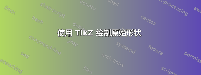 使用 TikZ 绘制原始形状