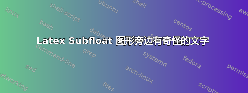 Latex Subfloat 图形旁边有奇怪的文字