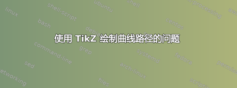 使用 TikZ 绘制曲线路径的问题