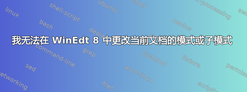 我无法在 WinEdt 8 中更改当前文档的模式或子模式