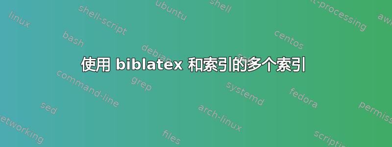 使用 biblatex 和索引的多个索引