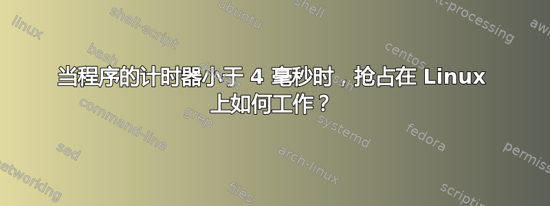 当程序的计时器小于 4 毫秒时，抢占在 Linux 上如何工作？