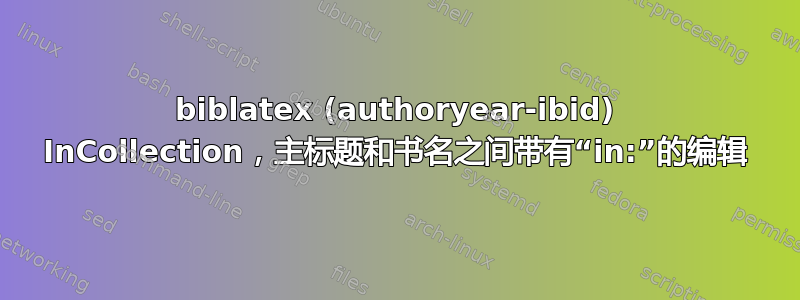 biblatex (authoryear-ibid) InCollection，主标题和书名之间带有“in:”的编辑