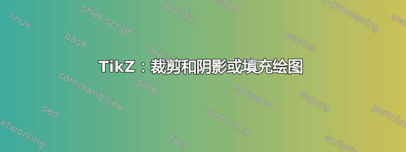 TikZ：裁剪和阴影或填充绘图