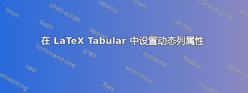 在 LaTeX Tabular 中设置动态列属性