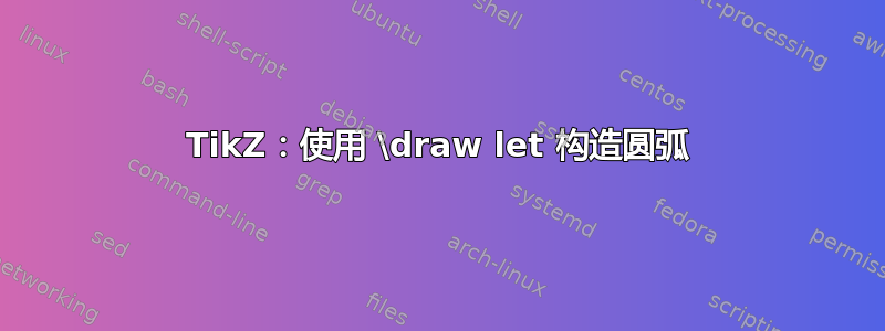 TikZ：使用 \draw let 构造圆弧