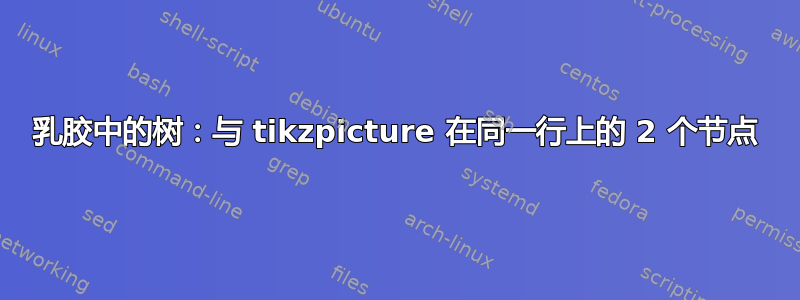 乳胶中的树：与 tikzpicture 在同一行上的 2 个节点