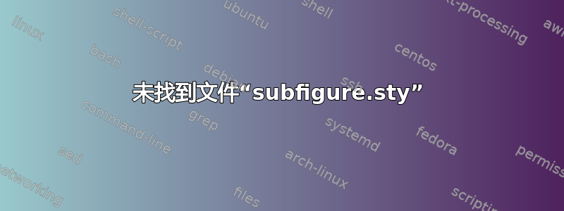 未找到文件“subfigure.sty”