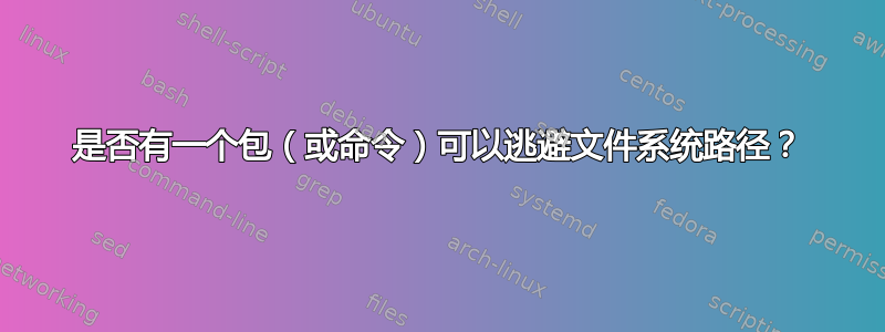 是否有一个包（或命令）可以逃避文件系统路径？