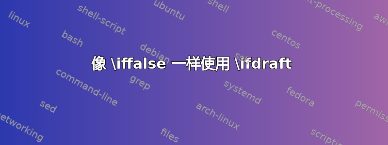 像 \iffalse 一样使用 \ifdraft