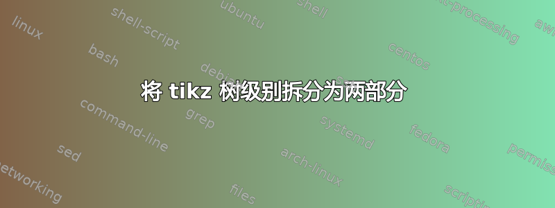 将 tikz 树级别拆分为两部分