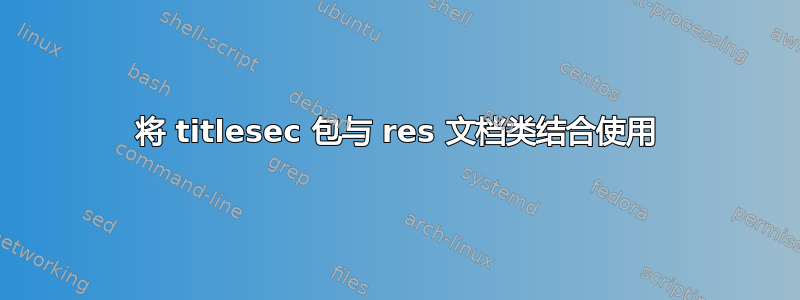 将 titlesec 包与 res 文档类结合使用