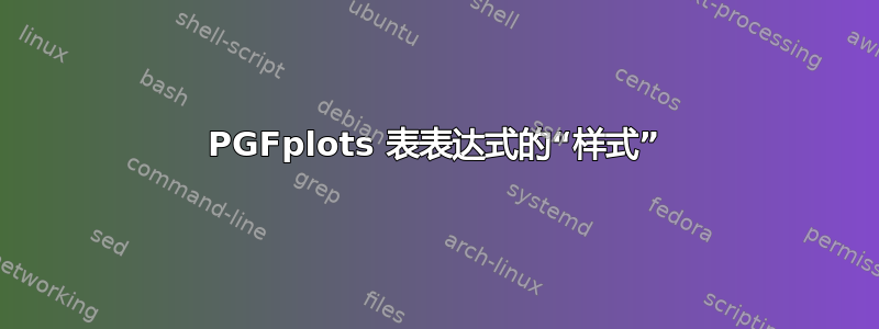 PGFplots 表表达式的“样式”