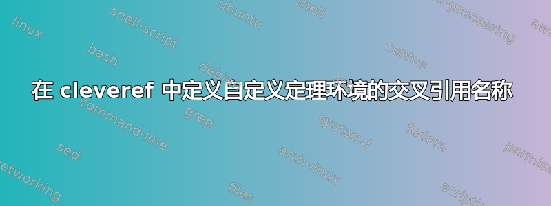 在 cleveref 中定义自定义定理环境的交叉引用名称