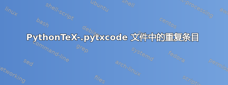 PythonTeX-.pytxcode 文件中的重复条目