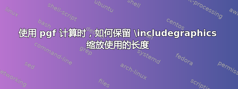 使用 pgf 计算时，如何保留 \includegraphics 缩放使用的长度