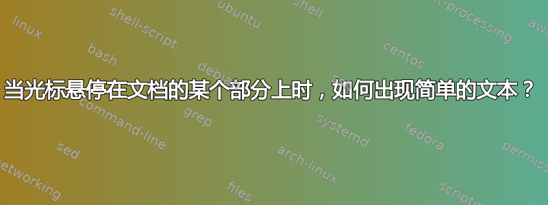 当光标悬停在文档的某个部分上时，如何出现简单的文本？