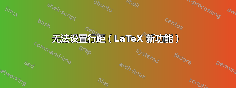 无法设置行距（LaTeX 新功能）