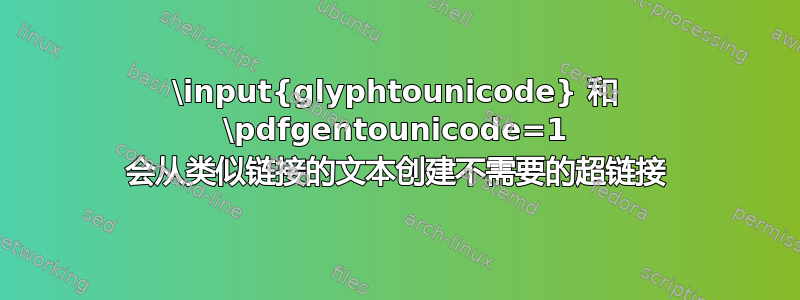 \input{glyphtounicode} 和 \pdfgentounicode=1 会从类似链接的文本创建不需要的超链接