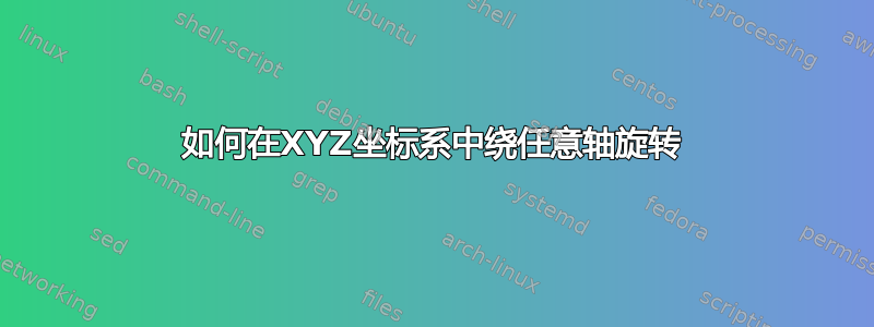 如何在XYZ坐标系中绕任意轴旋转