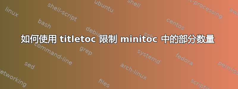 如何使用 titletoc 限制 minitoc 中的部分数量