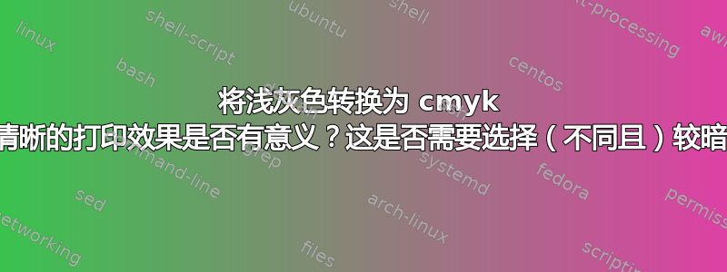 将浅灰色转换为 cmyk 以获得更清晰的打印效果是否有意义？这是否需要选择（不同且）较暗的颜色？