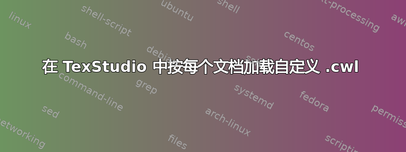 在 TexStudio 中按每个文档加载自定义 .cwl