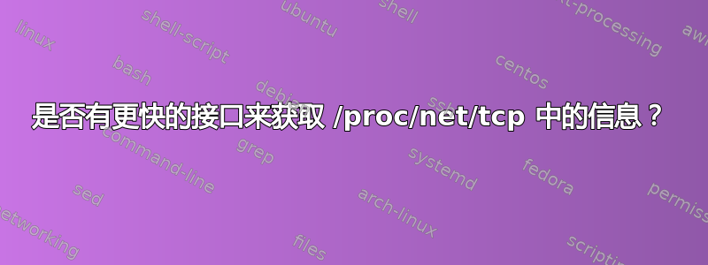 是否有更快的接口来获取 /proc/net/tcp 中的信息？