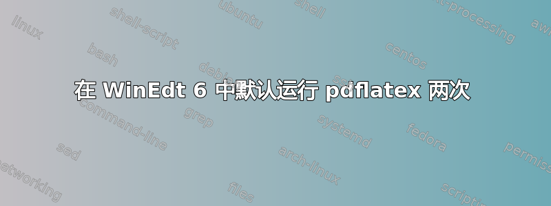 在 WinEdt 6 中默认运行 pdflatex 两次