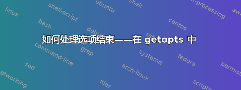 如何处理选项结束——在 getopts 中